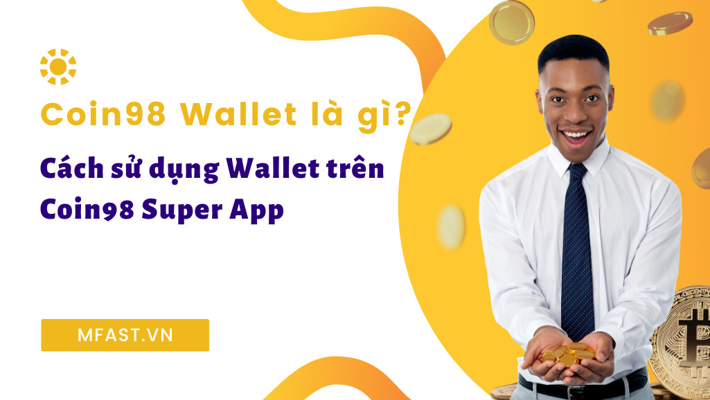 Coin98 Wallet là gì? Cách sử dụng Wallet trên Coin98 Super App - MFast.vn